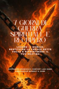 Title: 7 GIORNI DI GUERRA SPIRITUALE E RECUPERO - Legare il nemico, restituire le frecce sette volte e ripristinare il tuo destino, Author: Zacharias Godseagle