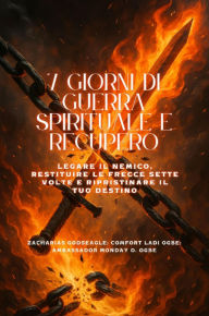 Title: 7 GIORNI DI GUERRA SPIRITUALE E RECUPERO - Legare il nemico, restituire le frecce sette volte e ripristinare il tuo destino, Author: Zacharias Godseagle