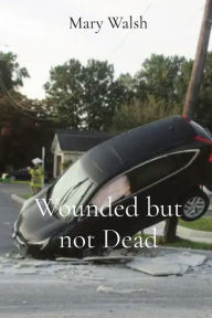 Title: Wounded but not Dead, Author: Mary Walsh