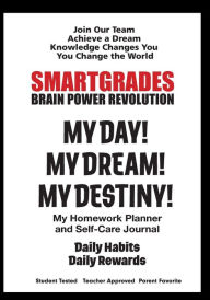 Title: SMARTGRADES MY DAY! MY DREAM! MY DESTINY! Homework Planner and Self-Care Journal (100 Pages): SMARTGRADES BRAIN POWER REVOLUTION Teacher Approved! Student Tested! Parent Favorite! 5 Star Rave Reviews!, Author: Smartgrades Brain Power Revolution