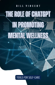 Title: The Role of ChatGPT in Promoting Mental Wellness: Tools for Self-Care, Author: Bill Vincent