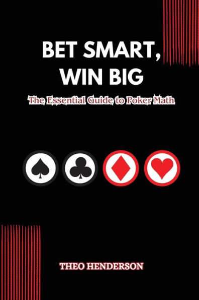 Bet Smart, Win Big: The Essential Guide to Poker Math