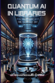 Title: Quantum AI in Libraries: Transforming Information Management and Services, Author: Hesham Mohamed Elsherif