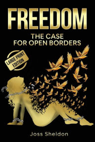Title: Freedom: The Case For Open Borders: LARGE PRINT EDITION, Author: Joss Sheldon