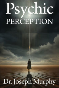 Title: Psychic Perception: The Magic of Extrasensory Power, Author: Joseph Murphy