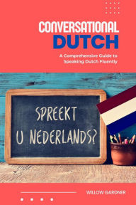 Title: Conversational Dutch: A Comprehensive Guide to Speaking Dutch Fluently, Author: Willow Gardner