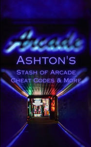 Title: Ashton's Stash of Arcade Cheat Codes & More, Author: Ashton Romero