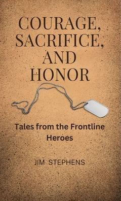 Courage, Sacrifice, and Honor: Tales from the Frontline Heroes