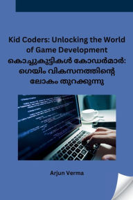 Title: Kid Coders: Unlocking the World of Game Development, Author: Arjun Verma