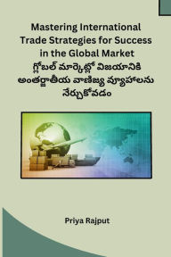 Title: Mastering International Trade Strategies for Success in the Global Market, Author: Priya Rajput