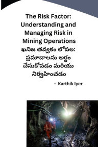 Title: The Risk Factor: Understanding and Managing Risk in Mining Operations, Author: Karthik Iyer