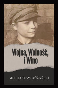 Title: Wojna, Wolnośc i Wino, Author: Mieczyslaw Rïżański Rïżański