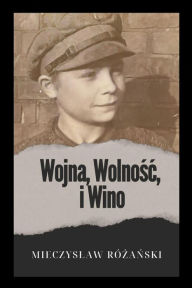 Title: Wojna, Wolnosc i Wino, Author: Mieczyslaw Rózanski Rózanski