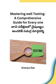 Title: Mastering well Testing: A Comprehensive Guide for Every one, Author: Ananya Das