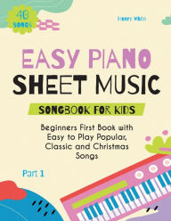 Title: Easy Piano Sheet Music Songbook for Kids: Beginners First Book with Easy to Play Popular, Classic and Christmas Songs 40 Songs Part 1, Author: Henry White