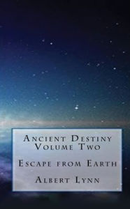 Title: Ancient Destiny Volume Two - Escape from Earth, Author: Albert Lynn Clark