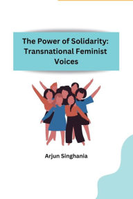 Title: The Power of Solidarity: Transnational Feminist Voices, Author: Arjun Singhania