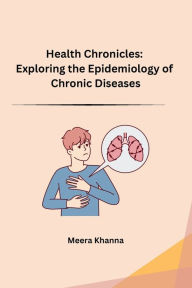 Title: Health Chronicles: Exploring the Epidemiology of Chronic Diseases, Author: Meera Khanna