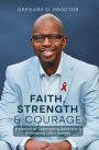 Faith, Strength, And Courage: A Memoir of Overcoming Adversity & Embracing Life's Journey