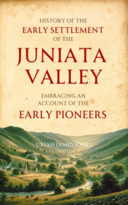 Title: History of the Early Settlement of the Juniata Valley, Author: Uriah  James Jones