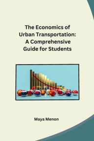 Title: The Economics of Urban Transportation: A Comprehensive Guide for Students, Author: Maya Menon