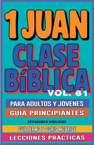 Title: Clase Bï¿½blica para Adultos y Jï¿½venes Guï¿½a Principiantes - 1 Juan: Lecciones Prï¿½cticas, Author: Guillermo Doris McBride