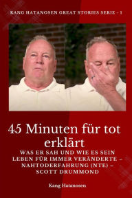 Title: 45 Minuten für tot erklärt: Was er sah und wie es sein Leben für immer veränderte - Nahtoderfahrung (NTE) - Scott Drummond, Author: Kang Hatanosen