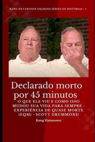 Title: Declarado morto por 45 minutos: O que ele viu e como isso mudou sua vida para sempre - Experiência de quase morte (EQM) - Scott Drummond, Author: Kang Hatanosen