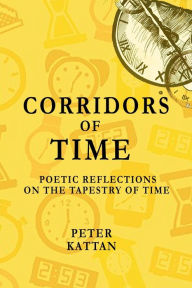Title: Corridors of Time: Poetic Reflections on the Tapestry of Time, Author: Peter I Kattan