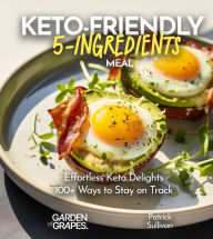 Title: Keto-Friendly 5-Ingredient Meals: Effortless Keto Delights - 5 Ingredients, 100+ Ways to Stay on Track, Author: Patrick Sullivan