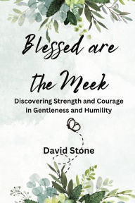 Title: Blessed are the Meek (Large Print Edition): Discovering Strength and Courage in Gentleness and Humility, Author: David Stone