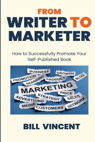 Title: From Writer to Marketer (Large Print Edition): How to Successfully Promote Your Self-Published Book, Author: Bill Vincent