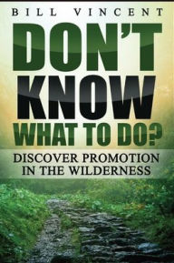 Title: Don't Know What to Do? (Large Print Edition): Discover Promotion in the Wilderness, Author: Bill Vincent