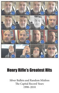 Title: Henry Rifle's Greatest Hits: Silver Bullets and Random Misfires-The Capital Record Years (1998-2010), Author: Henry Rifle