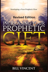 Title: Increasing Your Prophetic Gift (Large Print Edition): Developing a Pure Prophetic Flow, Author: Bill Vincent