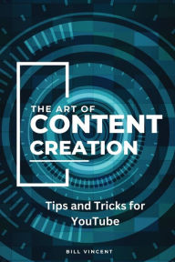 Title: The Art of Content Creation (Large Print Edition): Tips and Tricks for YouTube, Author: Bill Vincent