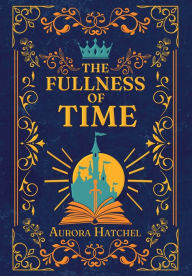 Title: The Fullness of Time, Author: Aurora Hatchel