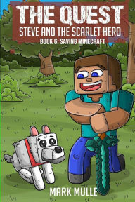 Title: The Quest - Steve and the Scarlet Hero Book 6: Saving Minecraft, Author: Mark Mulle