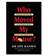 Title: WHO MOVED MY MOUSE?, Author: BANWO Dr. OPE