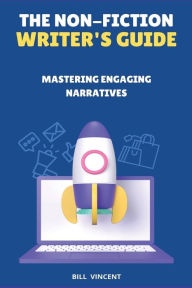 Title: The Non-Fiction Writer's Guide (Large Print Edition): Mastering Engaging Narratives, Author: Bill Vincent