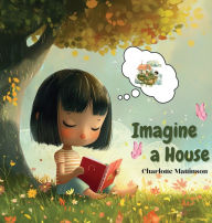 Title: Imagine a House: Children book Imagination, Author: Charlotte Mattinson