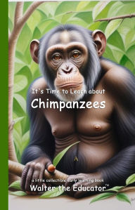 Title: It's Time to Learn about Chimpanzees, Author: Walter the Educator