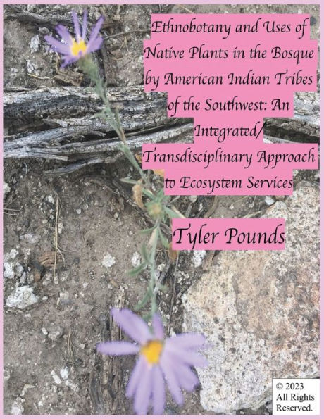 Ethnobotany and Uses of Native Plants in the Bosque by American Indian Tribes of the Southwest: An Integrated/Transdisciplinary Approach to Ecosystem Services