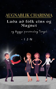 Title: Augnablik Charisma: Laða að fólk eins og Magnet og byggð persónuleg tengsl, Author: I J N