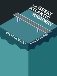 Title: The Great Atlantic Highway & Other Stories, Author: Steve Gergley