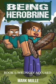 Title: Being Herobrine Book 1: Wrongly Accused, Author: Mark Mulle