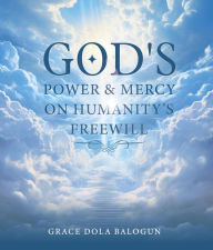Title: God's Power and Mercy On Humanity's Free Will, Author: Grace Dola Balogun
