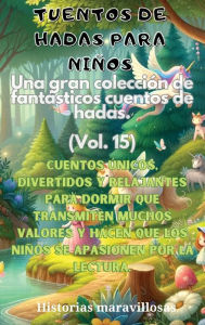 Title: Fï¿½bulas para niï¿½os Una gran colecciï¿½n de fantï¿½sticas fï¿½bulas y cuentos de hadas. (Vol.15): Cuentos ï¿½nicos, divertidos y relajantes para dormir que transmiten muchos valores e inspiran el amor por la lectura., Author: Historias Maravillosas