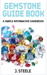 Title: Gemstone Guide Book: A Simple Informative Handbook, Author: J Steele