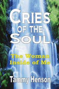 Title: Cries of the Soul: The Woman Inside of Me, Author: Tammy Henson